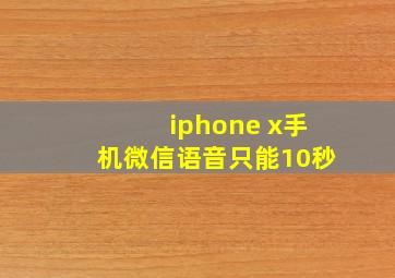 iphone x手机微信语音只能10秒